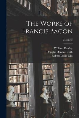 The Works of Francis Bacon; Volume 3