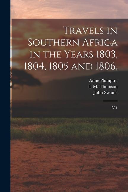 Travels in Southern Africa in the Years 1803, 1804, 1805 and 1806,: V.1