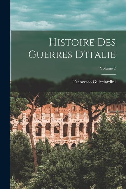 Histoire Des Guerres D'italie; Volume 2