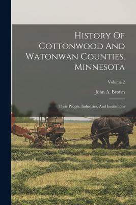 History Of Cottonwood And Watonwan Counties, Minnesota: Their People, Industries, And Institutions; Volume 2