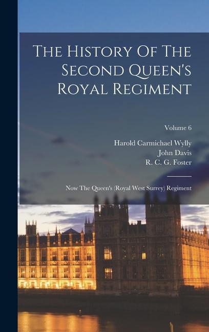 The History Of The Second Queen's Royal Regiment: Now The Queen's (royal West Surrey) Regiment; Volume 6