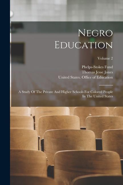 Negro Education: A Study Of The Private And Higher Schools For Colored People In The United States; Volume 2