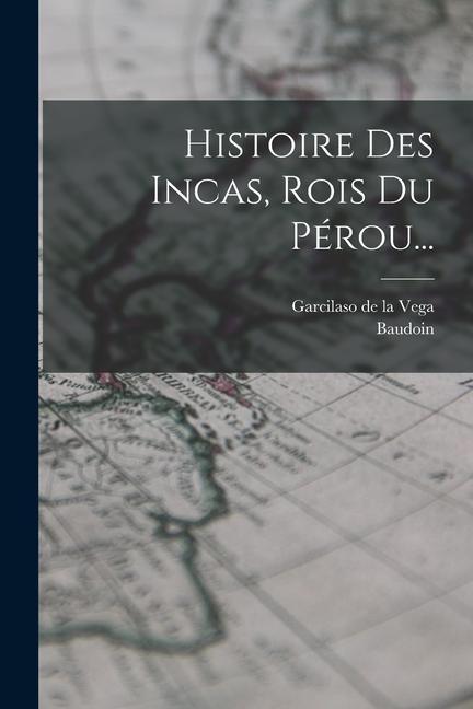 Histoire Des Incas, Rois Du Pérou...