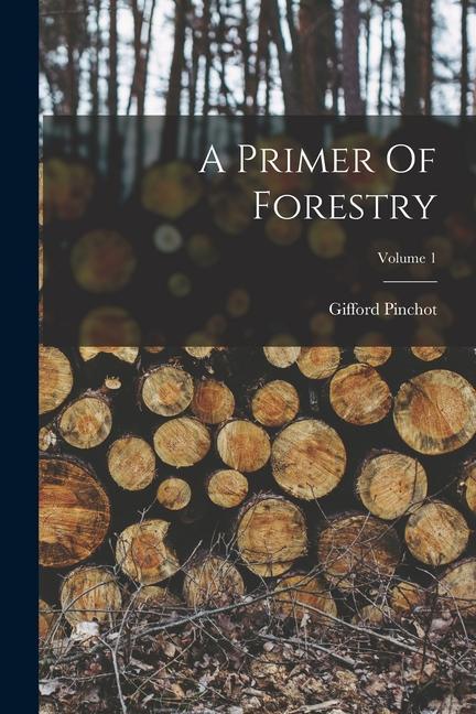 A Primer Of Forestry; Volume 1