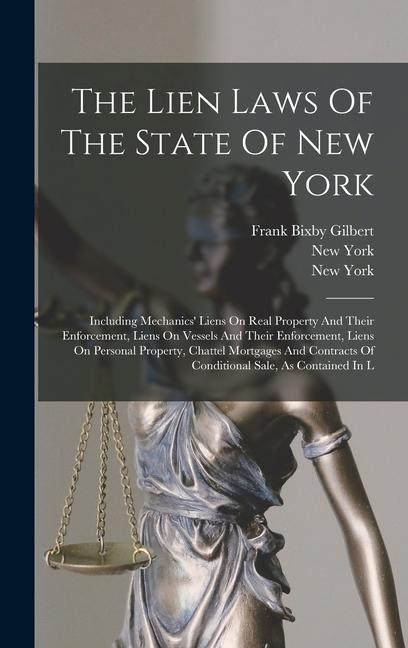 The Lien Laws Of The State Of New York: Including Mechanics' Liens On Real Property And Their Enforcement, Liens On Vessels And Their Enforcement, Lie