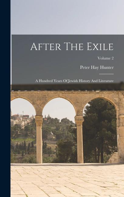 After The Exile: A Hundred Years Of Jewish History And Literature; Volume 2