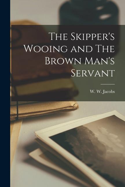 The Skipper's Wooing and The Brown Man's Servant