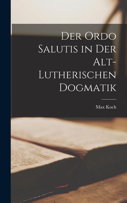 Der Ordo Salutis in der Alt-Lutherischen Dogmatik