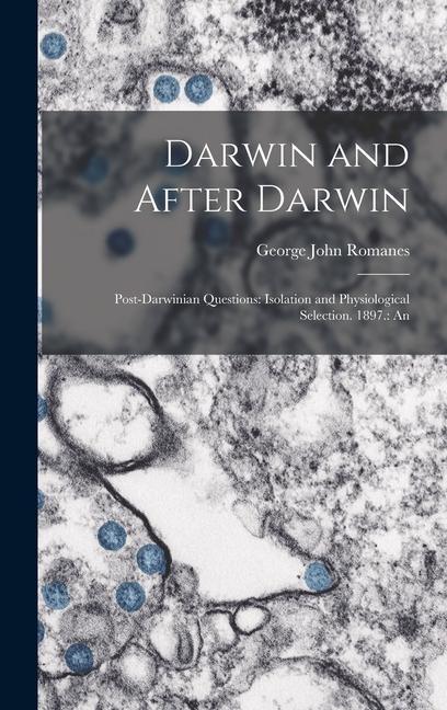 Darwin and After Darwin: Post-Darwinian Questions: Isolation and Physiological Selection. 1897.: An