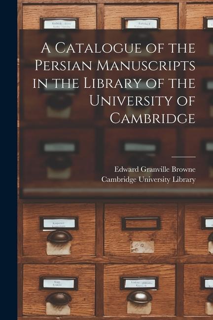 A Catalogue of the Persian Manuscripts in the Library of the University of Cambridge