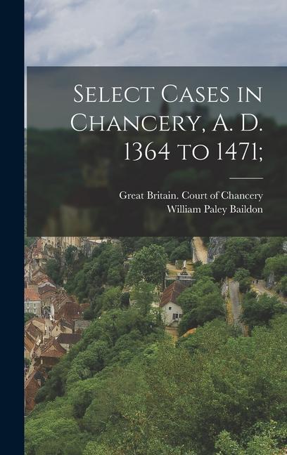 Select Cases in Chancery, A. D. 1364 to 1471;