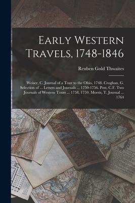 Early Western Travels, 1748-1846: Weiser, C. Journal of a Tour to the Ohio, 1748. Croghan, G. Selection of ... Letters and Journals ... 1750-1756. Pos