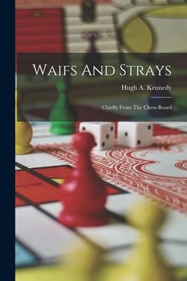 Waifs And Strays: Chiefly From The Chess-board