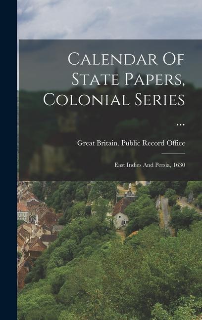 Calendar Of State Papers, Colonial Series ...: East Indies And Persia, 1630