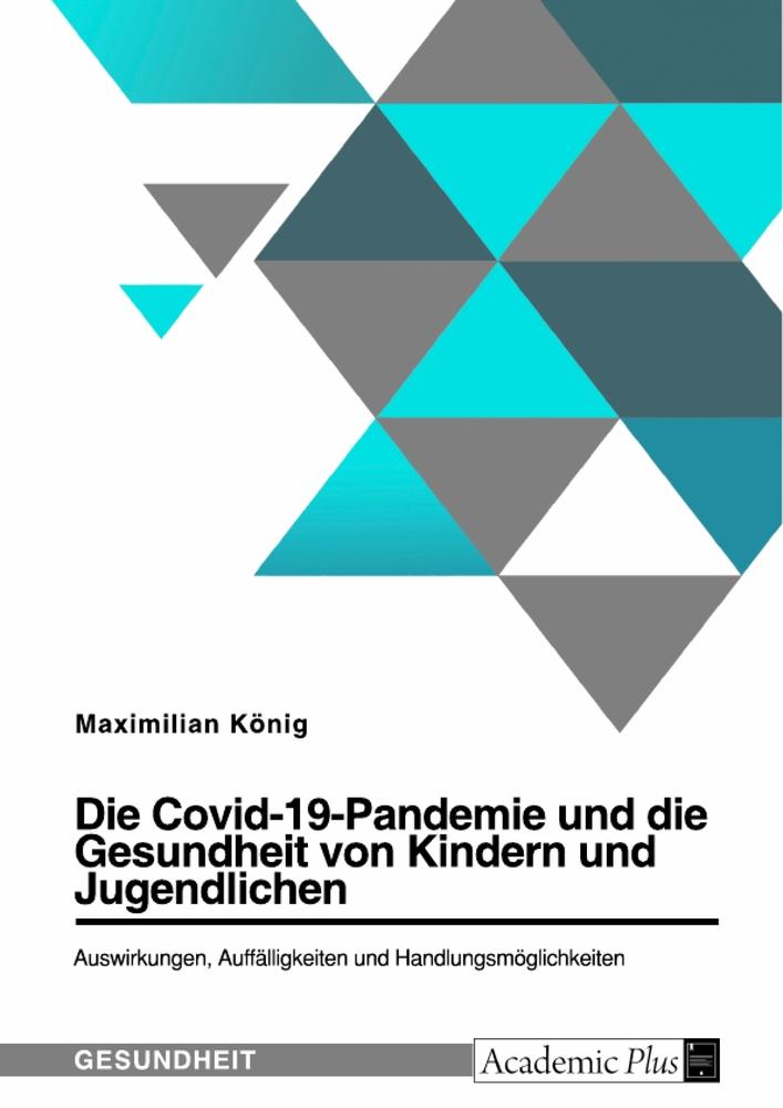 Die Covid-19-Pandemie und die Gesundheit von Kindern und Jugendlichen. Auswirkungen, Auffälligkeiten und Handlungsmöglichkeiten