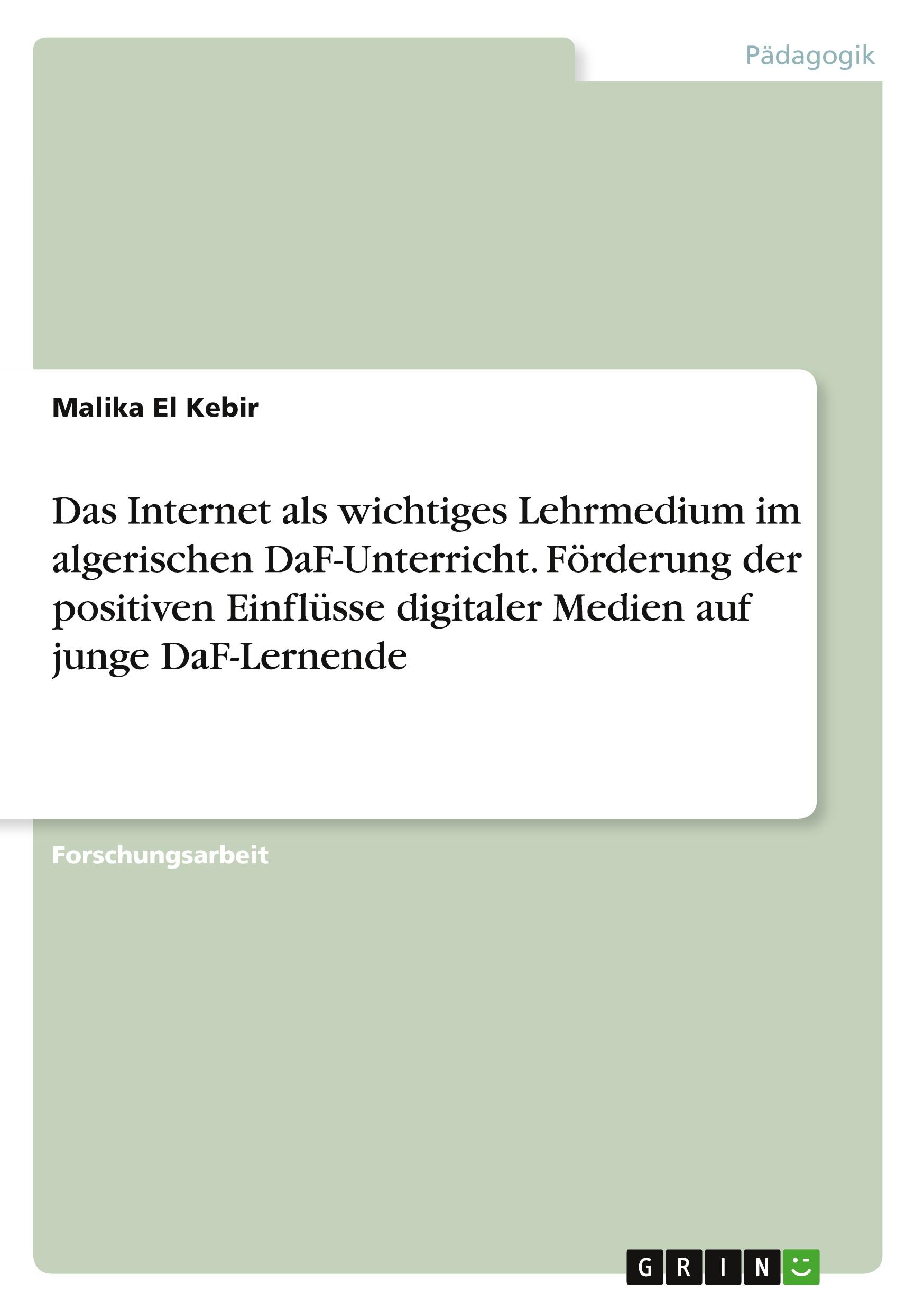 Das Internet als wichtiges Lehrmedium im algerischen DaF-Unterricht. Förderung der positiven Einflüsse digitaler Medien auf junge DaF-Lernende