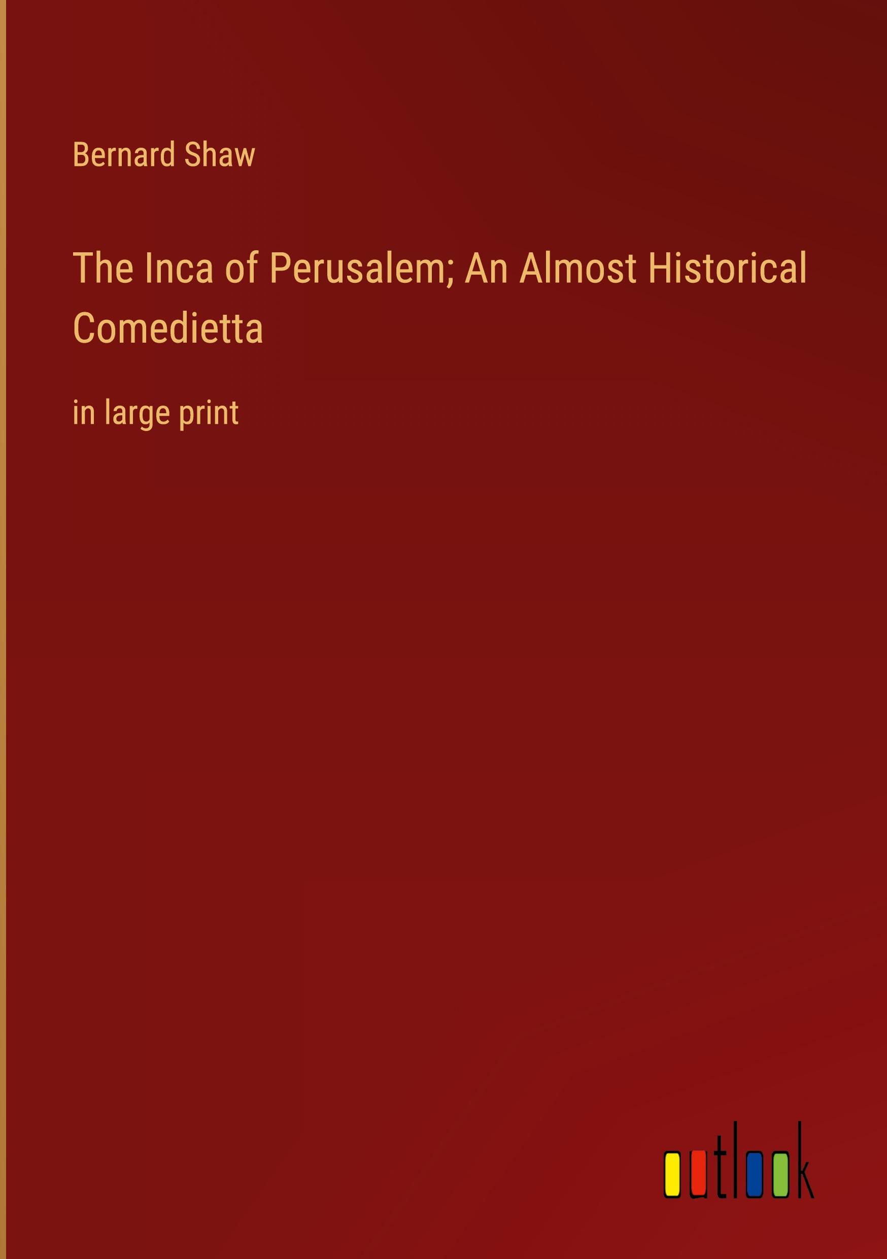 The Inca of Perusalem; An Almost Historical Comedietta