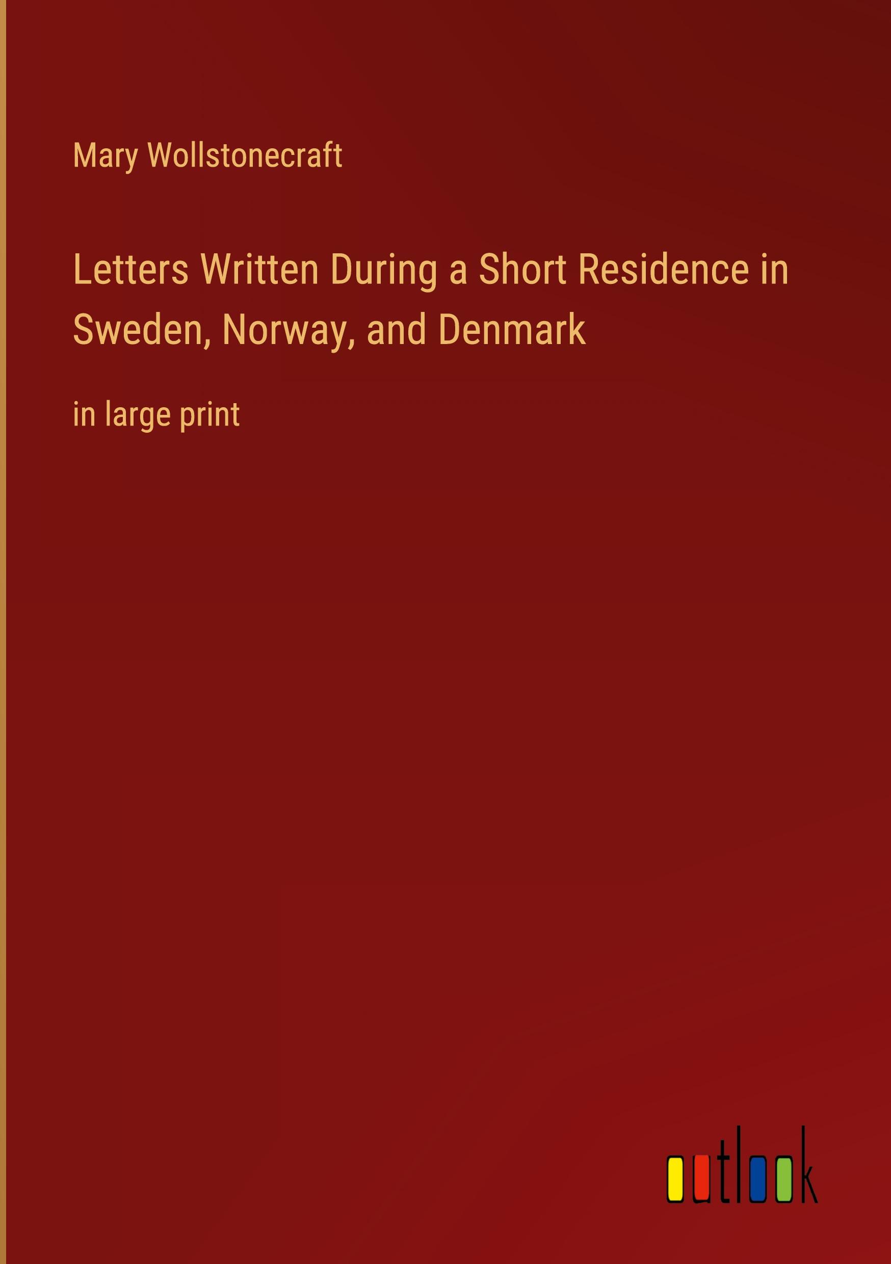 Letters Written During a Short Residence in Sweden, Norway, and Denmark