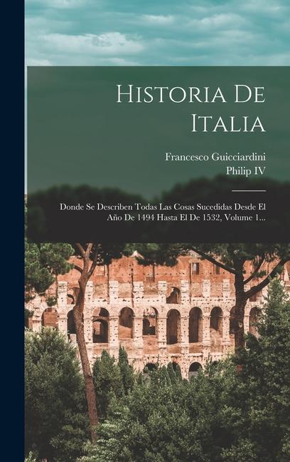 Historia De Italia: Donde Se Describen Todas Las Cosas Sucedidas Desde El Año De 1494 Hasta El De 1532, Volume 1...