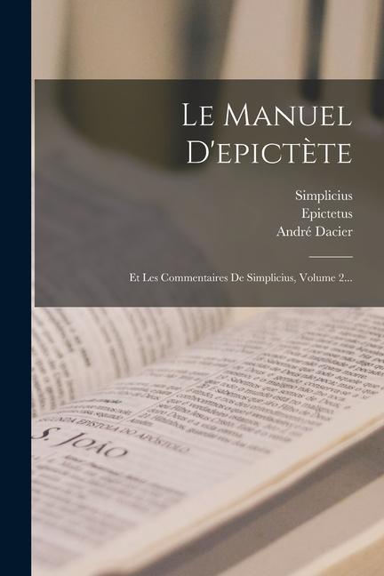 Le Manuel D'epictète: Et Les Commentaires De Simplicius, Volume 2...