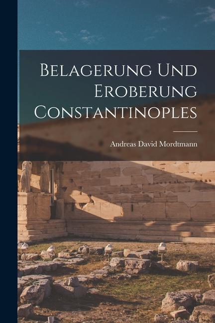 Belagerung und Eroberung Constantinoples