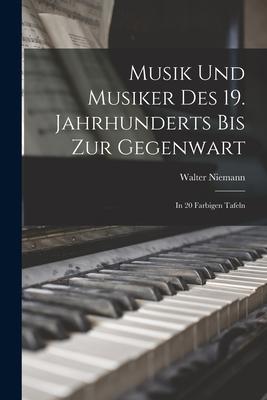 Musik und Musiker des 19. Jahrhunderts bis zur Gegenwart: In 20 Farbigen Tafeln