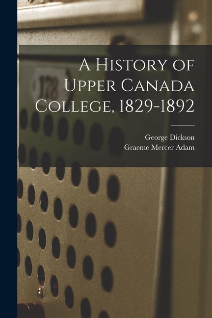 A History of Upper Canada College, 1829-1892