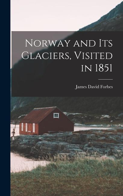 Norway and Its Glaciers, Visited in 1851