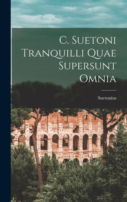 C. Suetoni Tranquilli Quae Supersunt Omnia