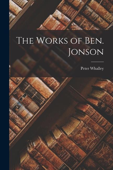 The Works of Ben. Jonson