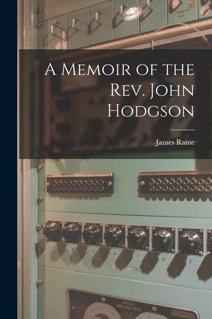 A Memoir of the Rev. John Hodgson