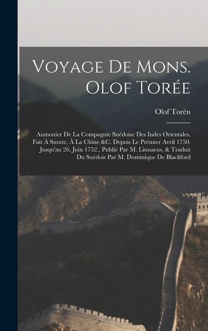 Voyage De Mons. Olof Torée: Aumonier De La Compagnie Suédoise Des Indes Orientales, Fait À Surate, À La Chine &c. Depuis Le Prémier Avril 1750. Ju