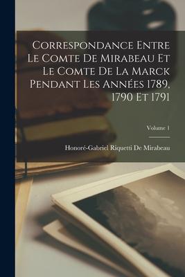 Correspondance Entre Le Comte De Mirabeau Et Le Comte De La Marck Pendant Les Années 1789, 1790 Et 1791; Volume 1