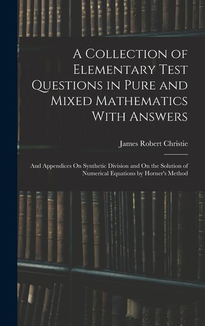 A Collection of Elementary Test Questions in Pure and Mixed Mathematics With Answers