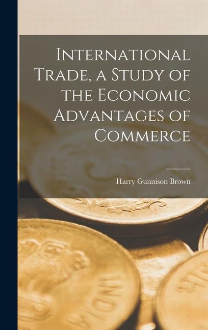 International Trade, a Study of the Economic Advantages of Commerce