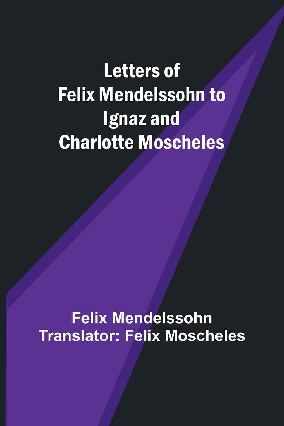 Letters of Felix Mendelssohn to Ignaz and Charlotte Moscheles