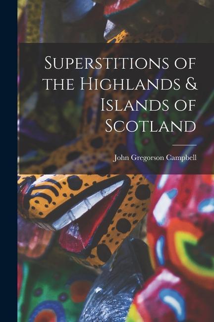 Superstitions of the Highlands & Islands of Scotland