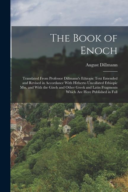 The Book of Enoch: Translated From Professor Dillmann's Ethiopic Text Emended and Revised in Accordance With Hitherto Uncollated Ethiopic