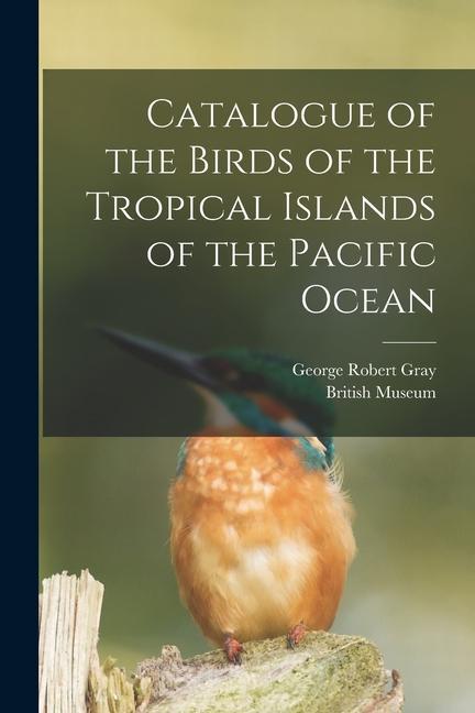 Catalogue of the Birds of the Tropical Islands of the Pacific Ocean