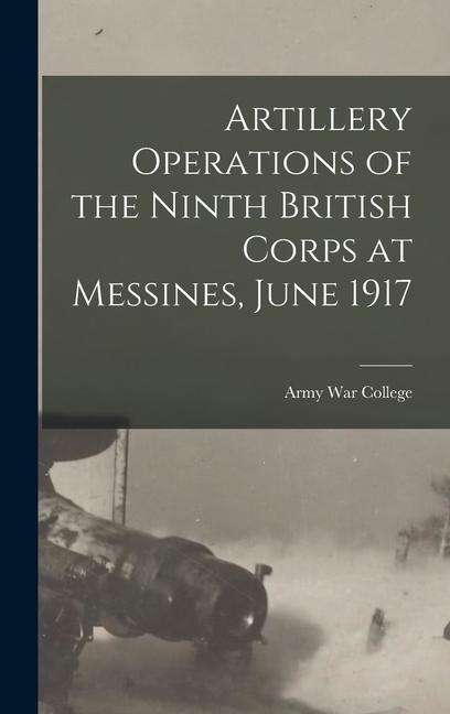 Artillery Operations of the Ninth British Corps at Messines, June 1917