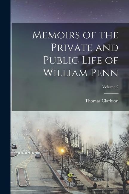 Memoirs of the Private and Public Life of William Penn; Volume 2