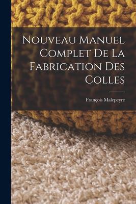 Nouveau Manuel Complet De La Fabrication Des Colles