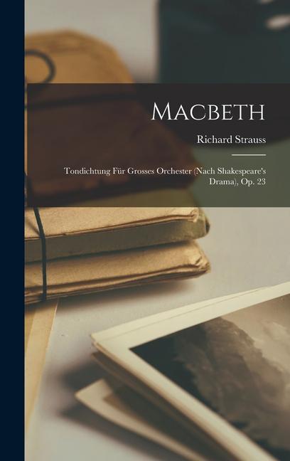 Macbeth: Tondichtung Für Grosses Orchester (Nach Shakespeare's Drama), Op. 23