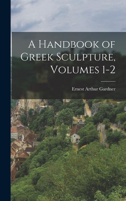 A Handbook of Greek Sculpture, Volumes 1-2