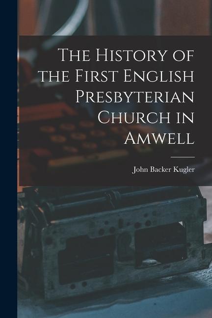 The History of the First English Presbyterian Church in Amwell