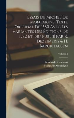 Essais de Michel de Montaigne. Texte original de 1580 avec les variantes des éditions de 1582 et 1587 publié par R. Dezeimeris & H. Barckhausen; Volum