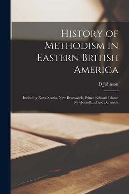 History of Methodism in Eastern British America: Including Nova Scotia, New Brunswick, Prince Edward Island, Newfoundland and Bermuda