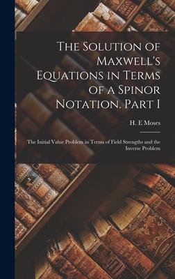 The Solution of Maxwell's Equations in Terms of a Spinor Notation. Part I: The Initial Value Problem in Terms of Field Strengths and the Inverse Probl