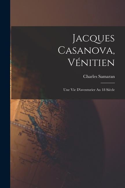 Jacques Casanova, Vénitien; une vie d'aventurier au 18 siècle