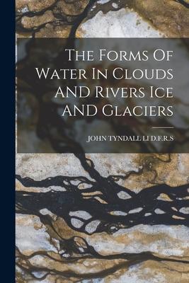 The Forms Of Water In Clouds AND Rivers Ice AND Glaciers